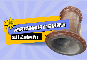 耐腐蚀耐磨损合金钢管道是什么材质的?